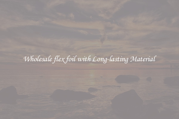 Wholesale flex foil with Long-lasting Material 