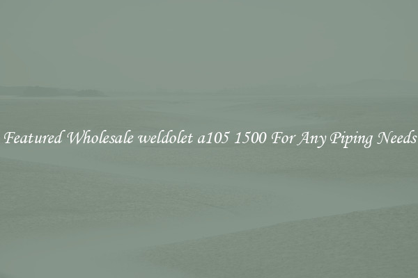 Featured Wholesale weldolet a105 1500 For Any Piping Needs