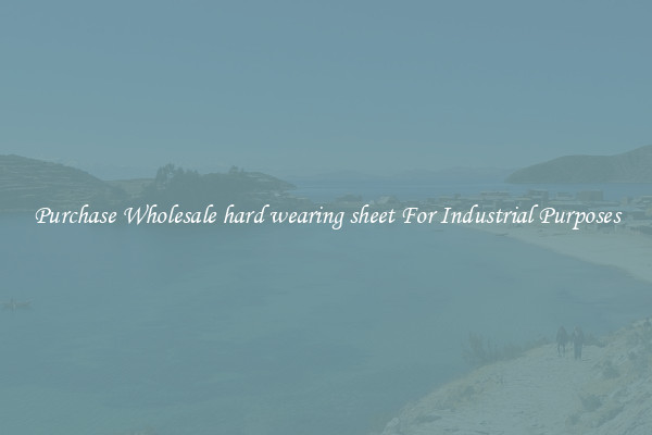 Purchase Wholesale hard wearing sheet For Industrial Purposes
