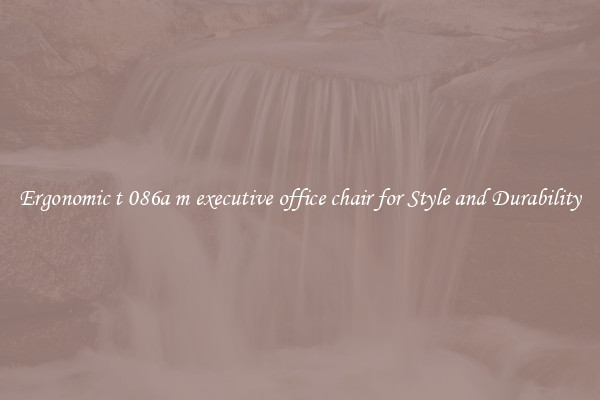 Ergonomic t 086a m executive office chair for Style and Durability