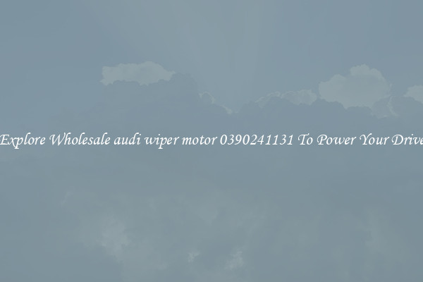 Explore Wholesale audi wiper motor 0390241131 To Power Your Drive