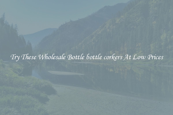 Try These Wholesale Bottle bottle corkers At Low Prices