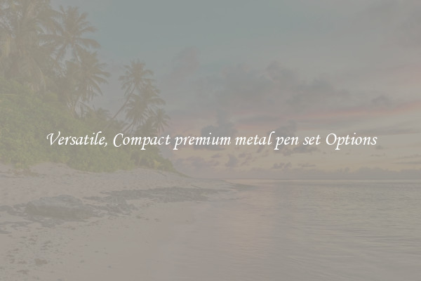Versatile, Compact premium metal pen set Options