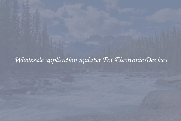 Wholesale application updater For Electronic Devices