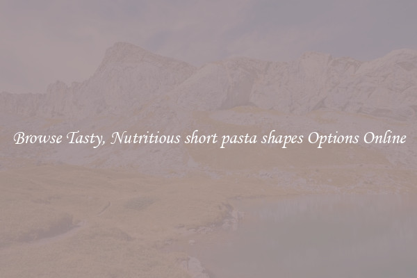 Browse Tasty, Nutritious short pasta shapes Options Online