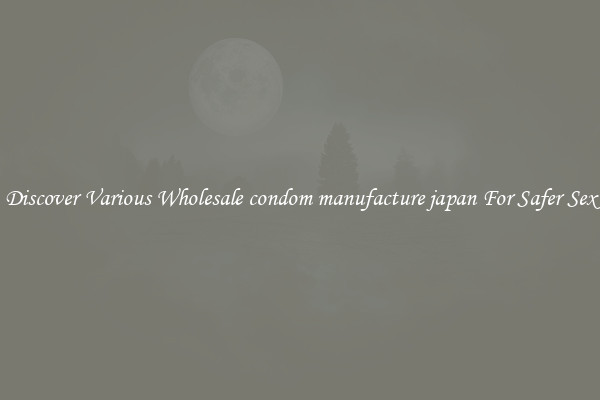 Discover Various Wholesale condom manufacture japan For Safer Sex