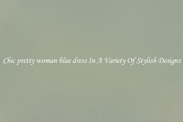 Chic pretty woman blue dress In A Variety Of Stylish Designs