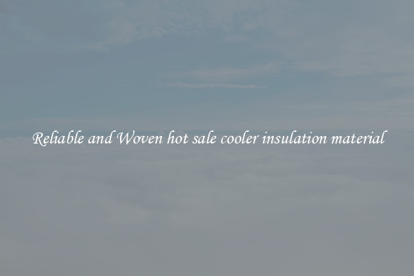 Reliable and Woven hot sale cooler insulation material