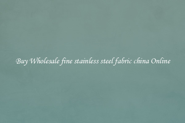 Buy Wholesale fine stainless steel fabric china Online