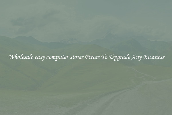 Wholesale easy computer stores Pieces To Upgrade Any Business