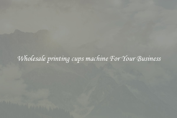 Wholesale printing cups machine For Your Business