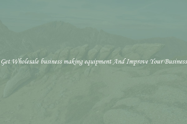 Get Wholesale business making equipment And Improve Your Business