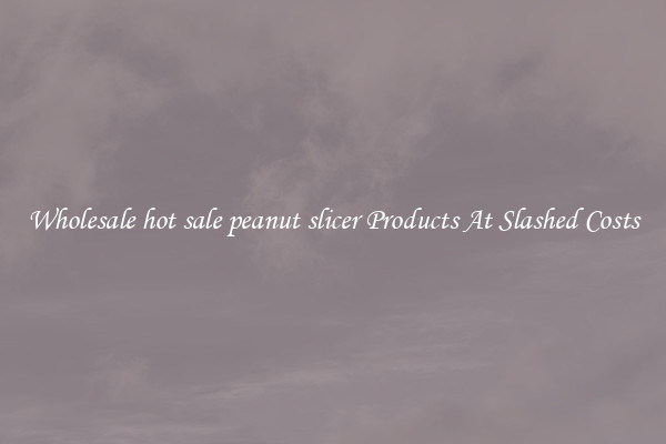 Wholesale hot sale peanut slicer Products At Slashed Costs
