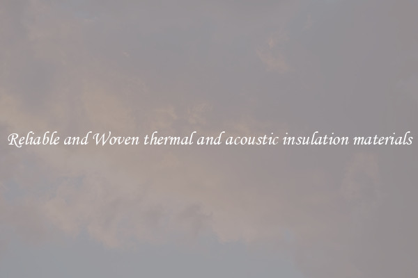 Reliable and Woven thermal and acoustic insulation materials