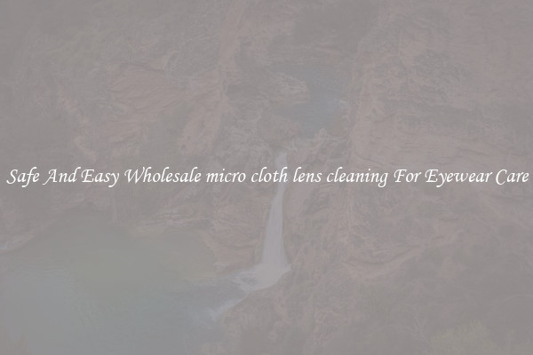 Safe And Easy Wholesale micro cloth lens cleaning For Eyewear Care