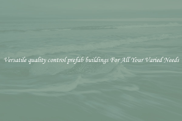 Versatile quality control prefab buildings For All Your Varied Needs