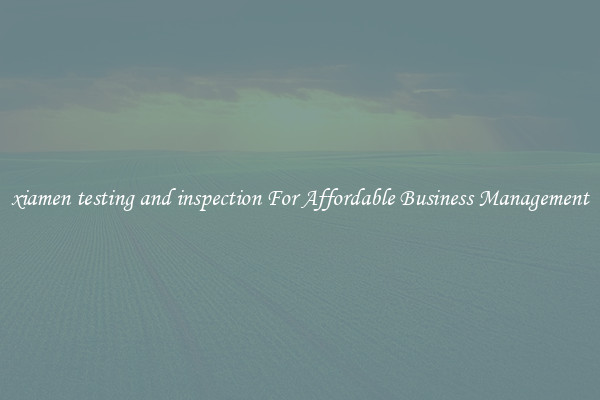 xiamen testing and inspection For Affordable Business Management