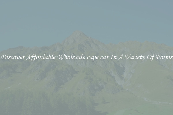 Discover Affordable Wholesale cape car In A Variety Of Forms