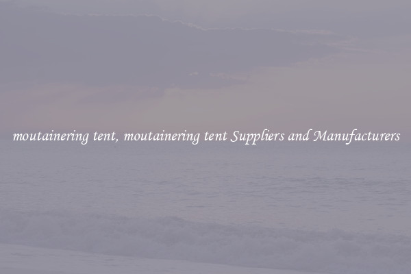 moutainering tent, moutainering tent Suppliers and Manufacturers