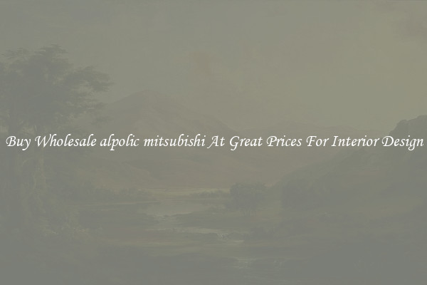 Buy Wholesale alpolic mitsubishi At Great Prices For Interior Design