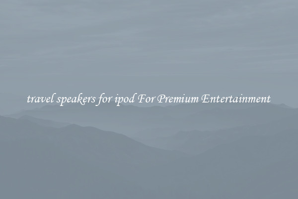 travel speakers for ipod For Premium Entertainment 
