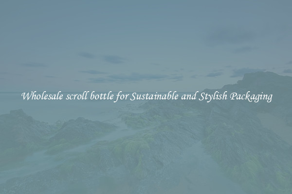 Wholesale scroll bottle for Sustainable and Stylish Packaging
