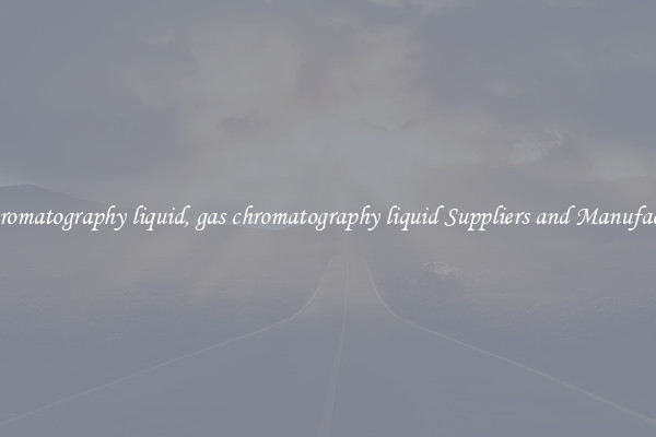gas chromatography liquid, gas chromatography liquid Suppliers and Manufacturers