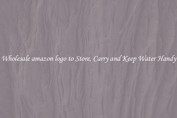 Wholesale amazon logo to Store, Carry and Keep Water Handy
