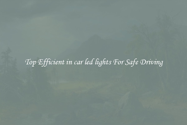 Top Efficient in car led lights For Safe Driving
