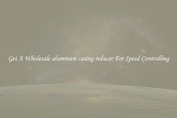 Get A Wholesale aluminum casing reducer For Speed Controlling