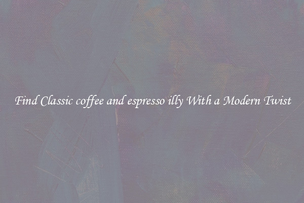 Find Classic coffee and espresso illy With a Modern Twist
