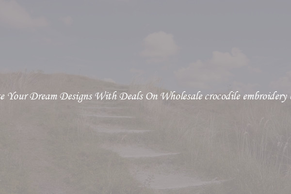 Create Your Dream Designs With Deals On Wholesale crocodile embroidery badge