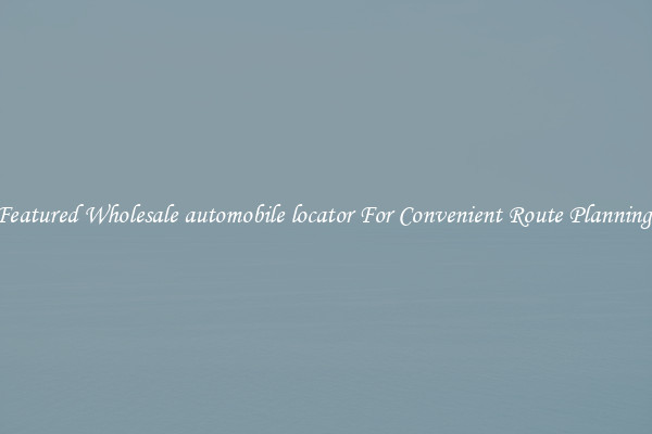 Featured Wholesale automobile locator For Convenient Route Planning 