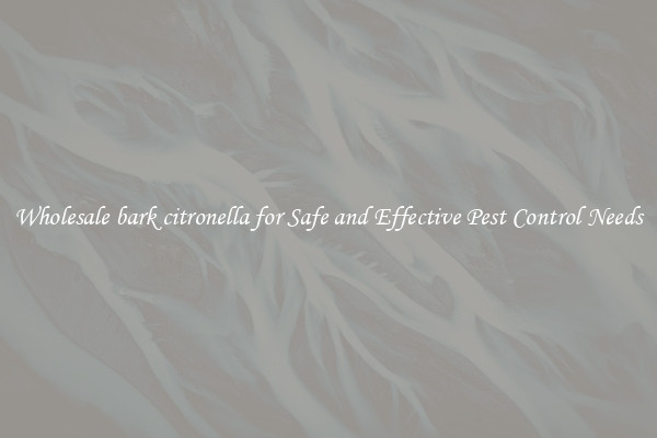 Wholesale bark citronella for Safe and Effective Pest Control Needs