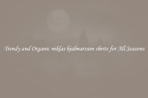 Trendy and Organic niklas hjalmarsson shirts for All Seasons