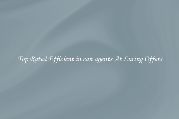 Top Rated Efficient in can agents At Luring Offers