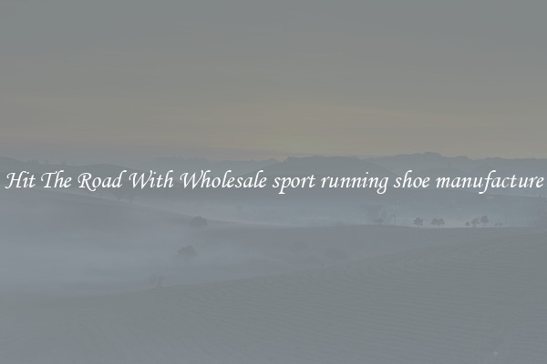 Hit The Road With Wholesale sport running shoe manufacture