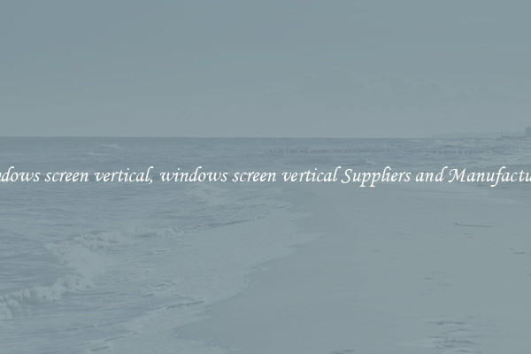 windows screen vertical, windows screen vertical Suppliers and Manufacturers