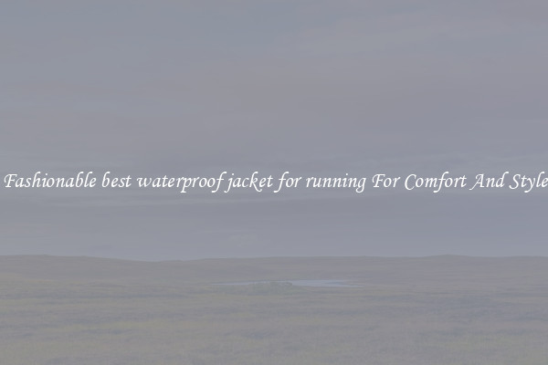 Fashionable best waterproof jacket for running For Comfort And Style
