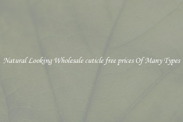 Natural Looking Wholesale cuticle free prices Of Many Types
