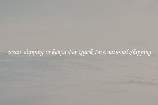 ocean shipping to kenya For Quick International Shipping