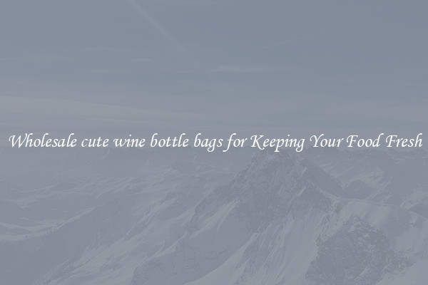 Wholesale cute wine bottle bags for Keeping Your Food Fresh