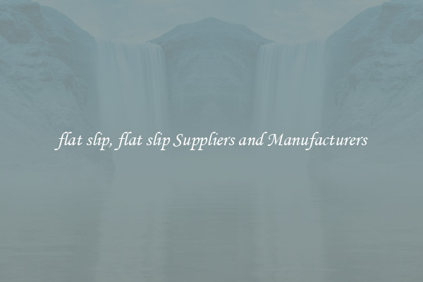 flat slip, flat slip Suppliers and Manufacturers