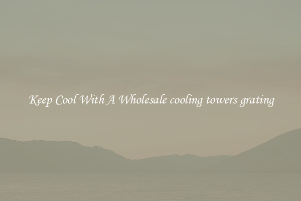 Keep Cool With A Wholesale cooling towers grating