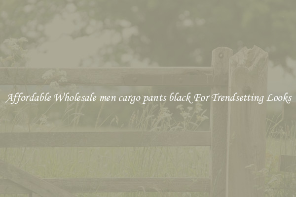 Affordable Wholesale men cargo pants black For Trendsetting Looks