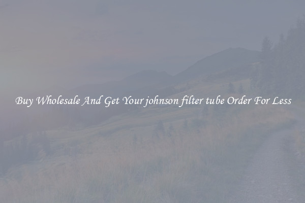 Buy Wholesale And Get Your johnson filter tube Order For Less