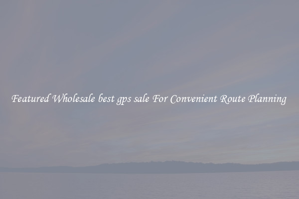 Featured Wholesale best gps sale For Convenient Route Planning 