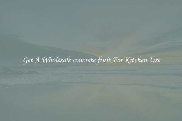 Get A Wholesale concrete fruit For Kitchen Use