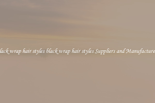 black wrap hair styles black wrap hair styles Suppliers and Manufacturers
