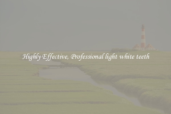 Highly Effective, Professional light white teeth